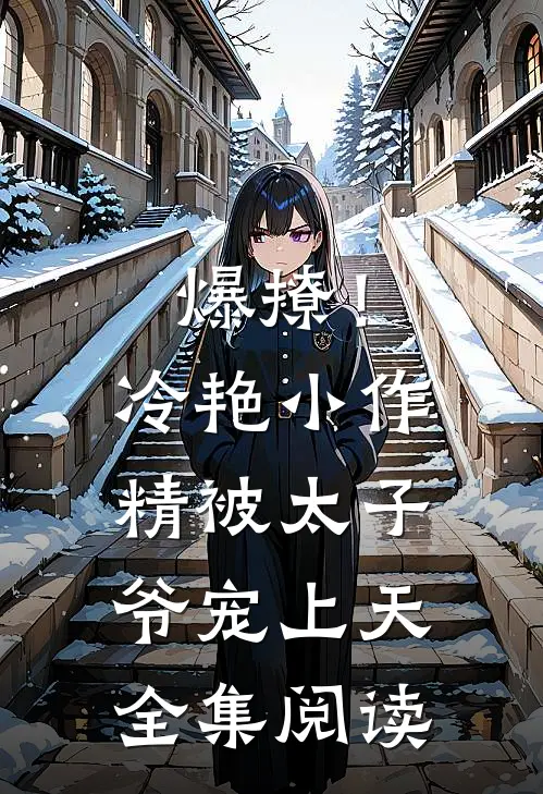 爆撩！冷艳小作精被太子爷宠上天全集阅读
