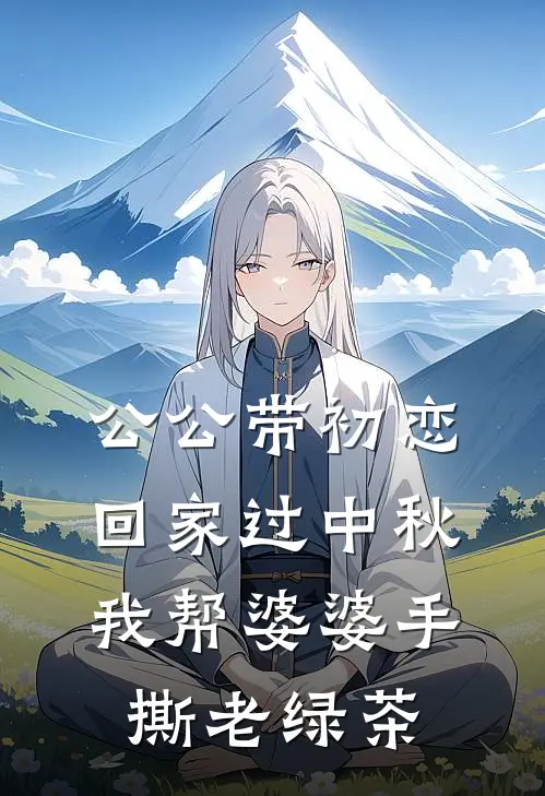公公带初恋回家过中秋,我帮婆婆手撕老绿茶