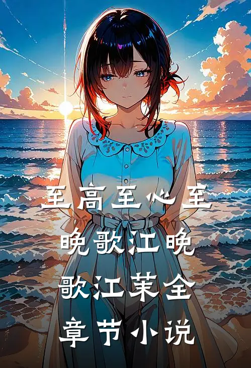 至高至心至晚歌江晚歌江茉全章节小说