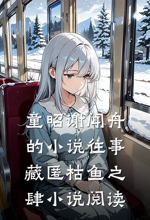 童昭谢闻舟的小说往事藏匿枯鱼之肆小说阅读