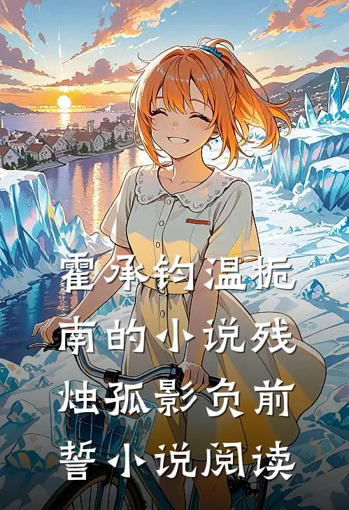 霍承钧温栀南的小说残烛孤影负前誓小说阅读