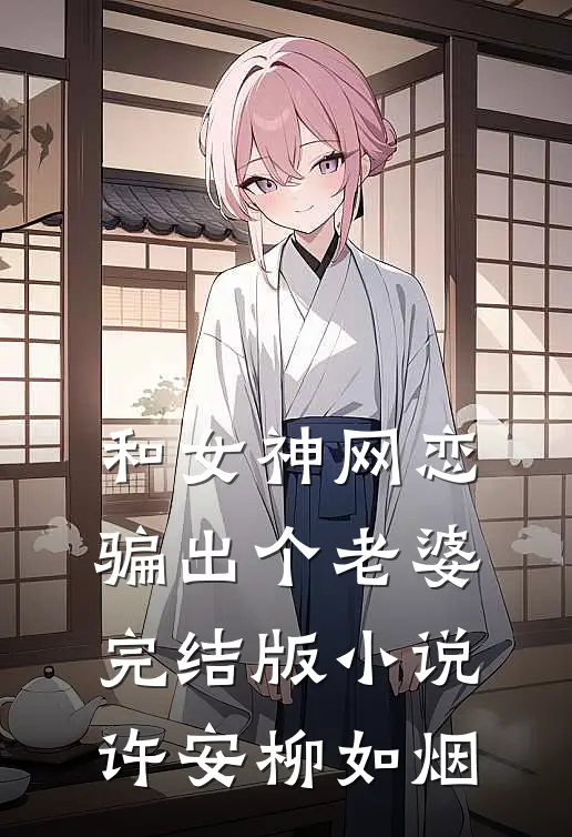 和女神网恋,骗出个老婆完结版小说许安柳如烟
