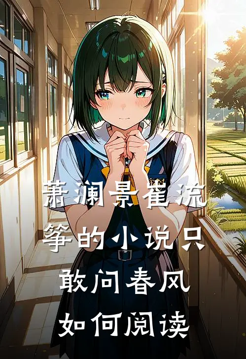 萧澜景崔流筝的小说只敢问春风如何阅读