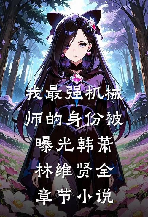 我最强机械师的身份被曝光韩萧林维贤全章节小说