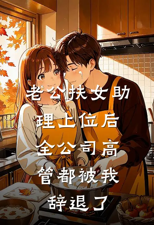 老公扶女助理上位后,全公司高管都被我辞退了