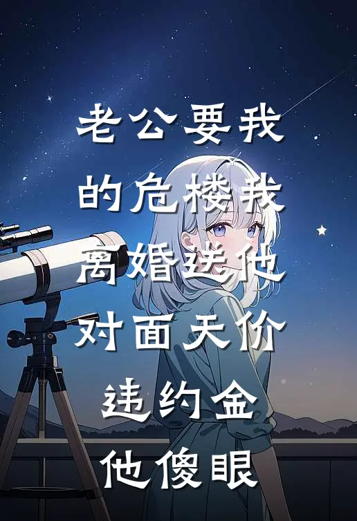 老公要我的危楼我离婚送他,对面天价违约金他傻眼