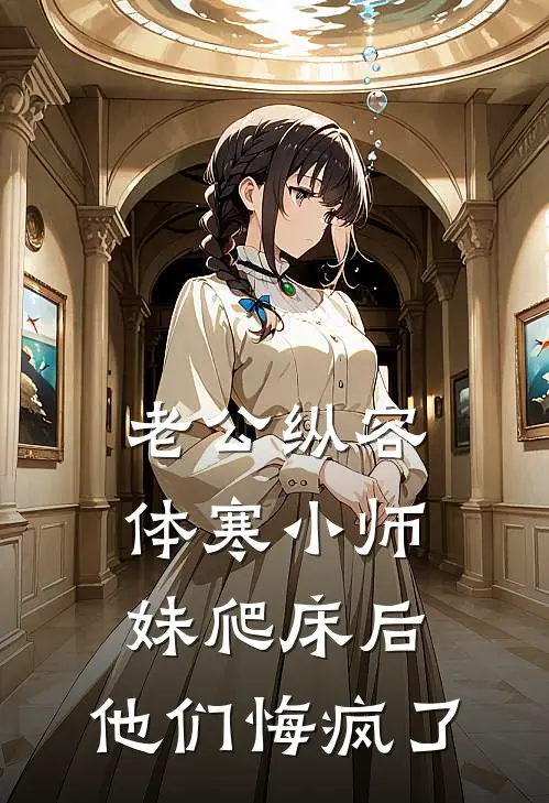 老公纵容体寒小师妹爬床后，他们悔疯了
