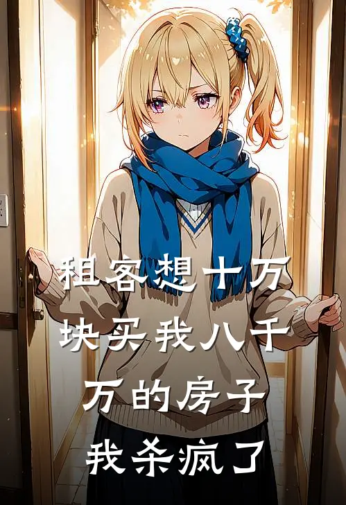 租客想十万块买我八千万的房子，我杀疯了