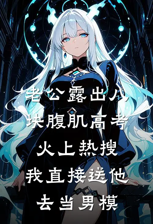 老公露出八块腹肌高考火上热搜，我直接送他去当男模