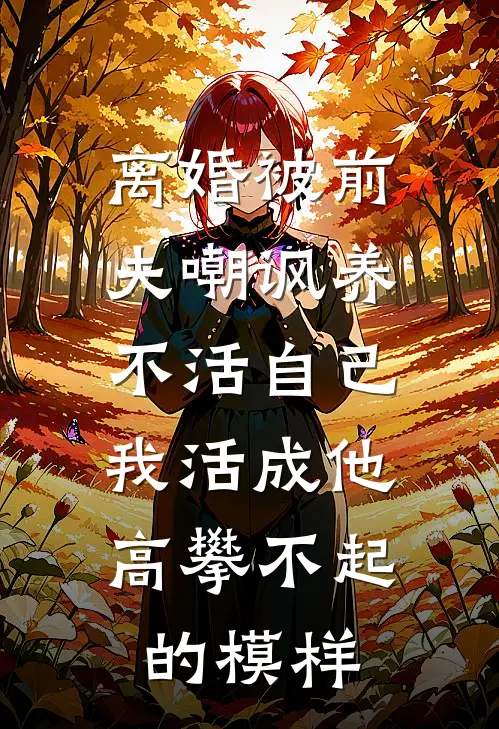 离婚被前夫嘲讽养不活自己，我活成他高攀不起的模样