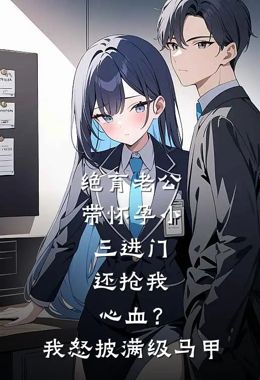 绝育老公带怀孕小三进门,还抢我心血?我怒披满级马甲