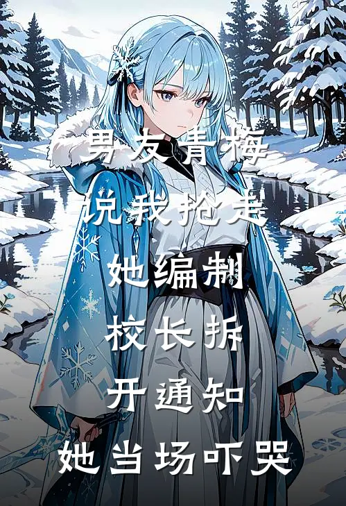 男友青梅说我抢走她编制，校长拆开通知，她当场吓哭