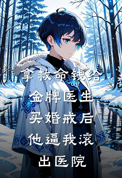 拿救命钱给金牌医生买婚戒后，他逼我滚出医院