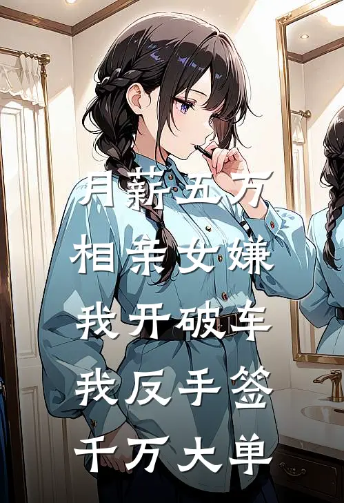 月薪五万相亲女嫌我开破车，我反手签千万大单