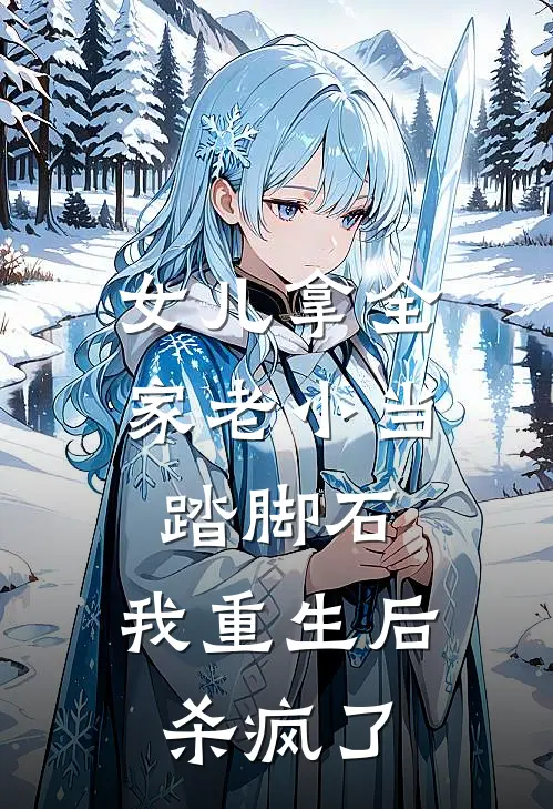 女儿拿全家老小当踏脚石,我重生后杀疯了