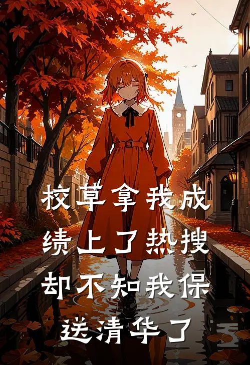 校草拿我成绩上了热搜，却不知我保送清华了