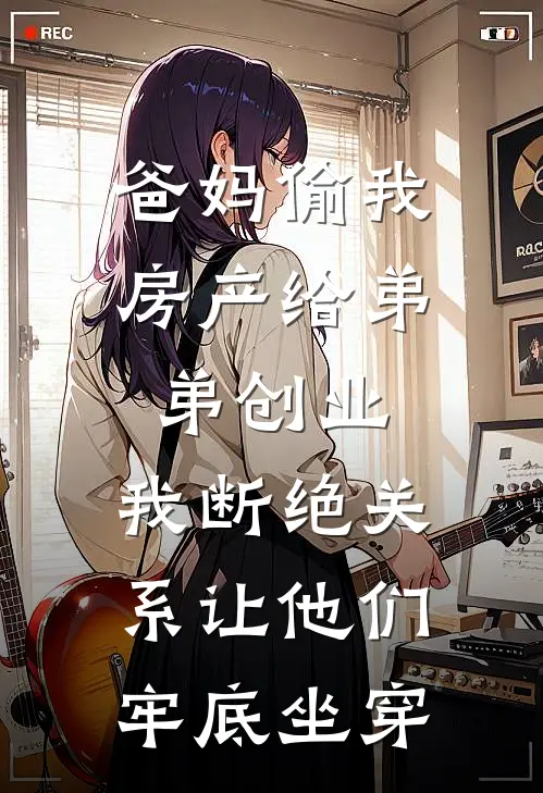 爸妈偷我房产给弟弟创业，我断绝关系让他们牢底坐穿