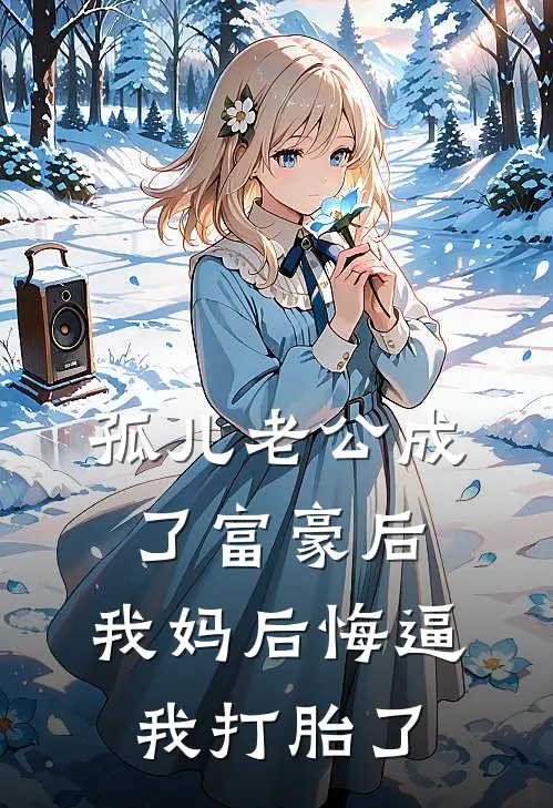 孤儿老公成了富豪后,我妈后悔逼我打胎了