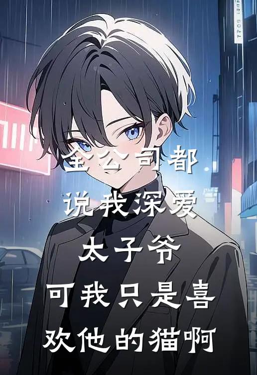 全公司都说我深爱太子爷，可我只是喜欢他的猫啊