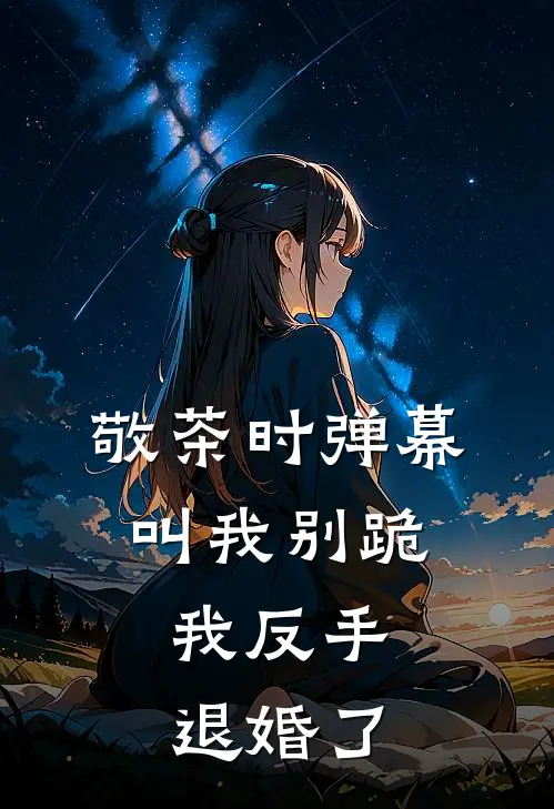 敬茶时弹幕叫我别跪，我反手退婚了