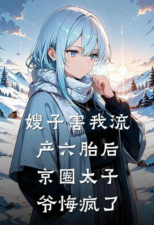 嫂子害我流产六胎后,京圈太子爷悔疯了