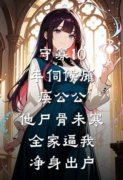 守寡10年伺候瘫痪公公，他尸骨未寒全家逼我净身出户
