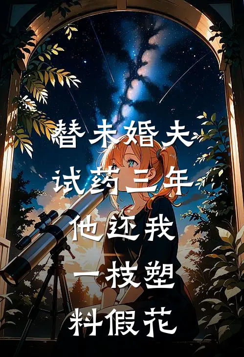 替未婚夫试药三年，他还我一枝塑料假花