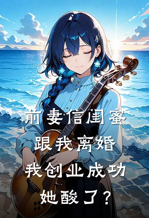 前妻信闺蜜跟我离婚，我创业成功她酸了？