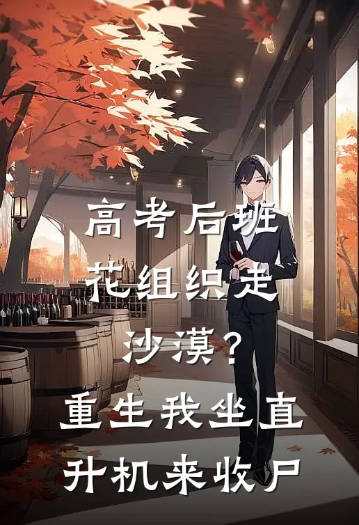 高考后班花组织走沙漠？重生我坐直升机来收尸