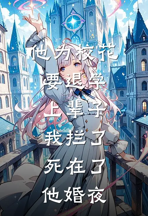 他为校花要退学，上辈子我拦了，死在了他婚夜