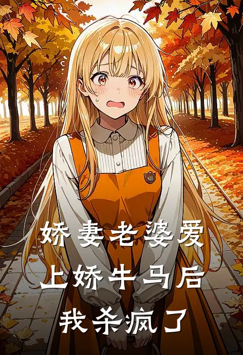 娇妻老婆爱上娇牛马后，我杀疯了