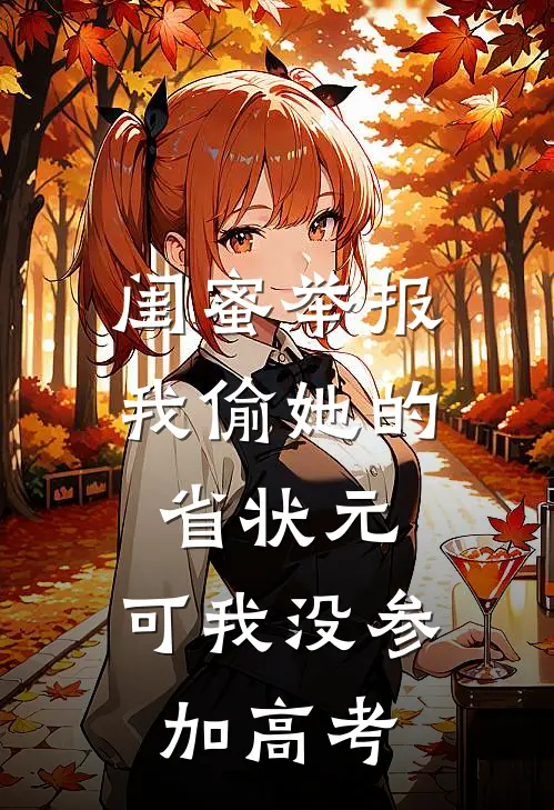 闺蜜举报我偷她的省状元，可我没参加高考