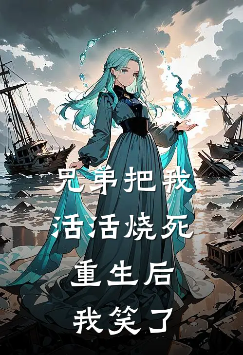 兄弟把我活活烧死，重生后我笑了