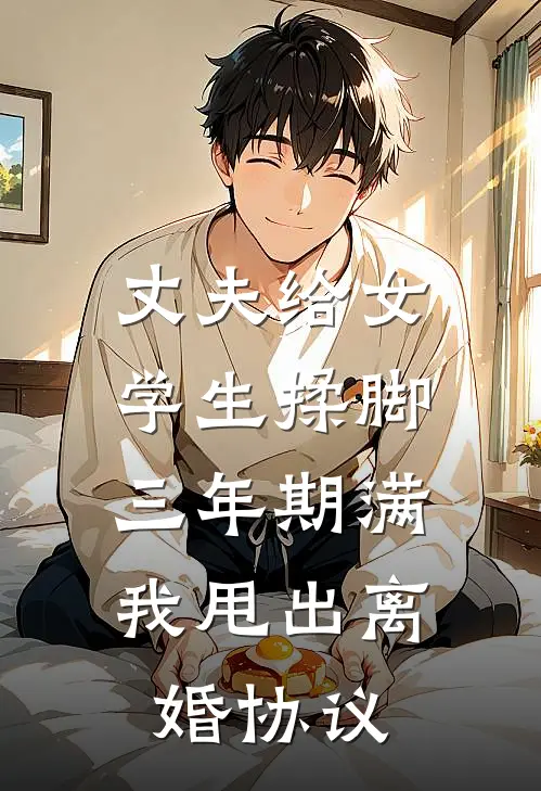 丈夫给女学生揉脚，三年期满我甩出离婚协议