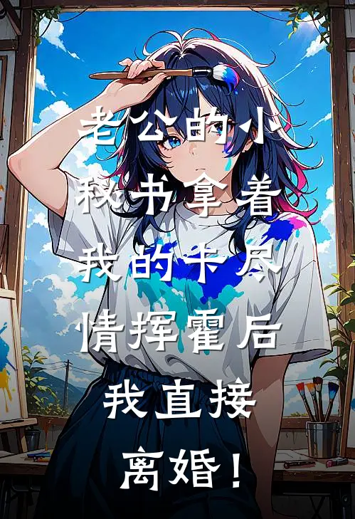 老公的小秘书拿着我的卡尽情挥霍后，我直接离婚！