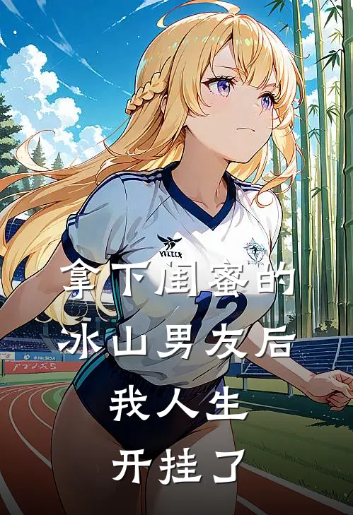 拿下闺蜜的冰山男友后，我人生开挂了