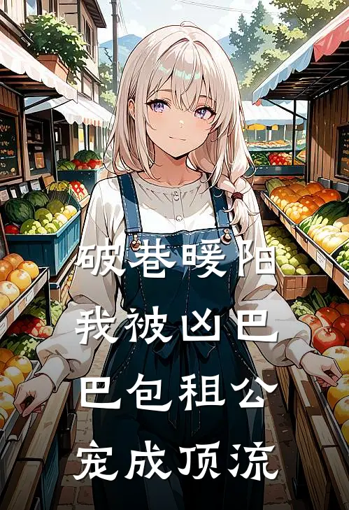 破巷暖阳：我被凶巴巴包租公宠成顶流