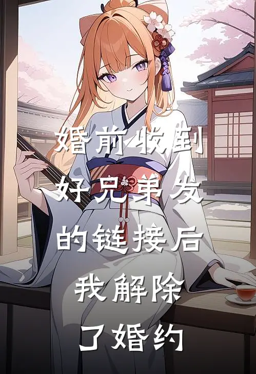 婚前收到好兄弟发的链接后，我解除了婚约