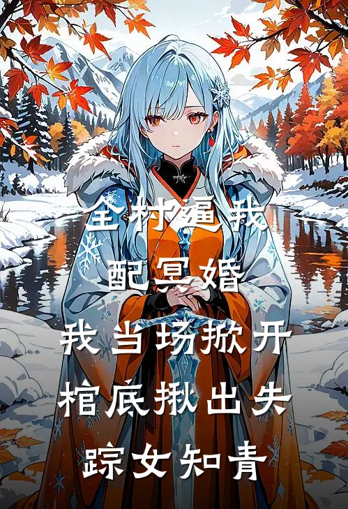 全村逼我配冥婚，我当场掀开棺底揪出失踪女知青