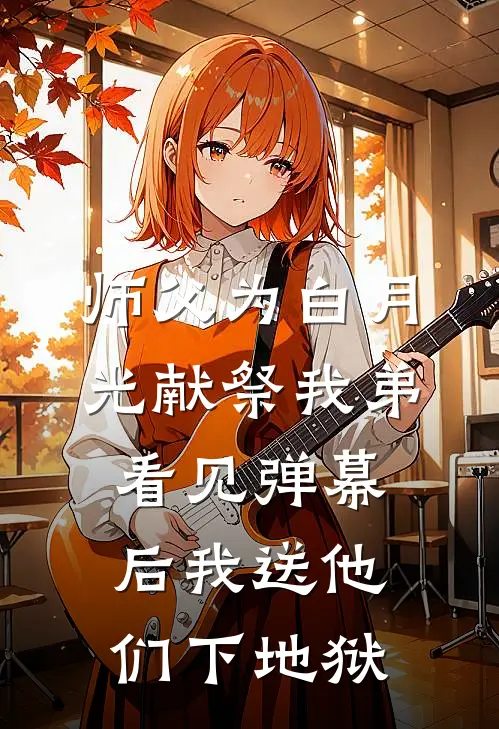 师父为白月光献祭我弟，看见弹幕后我送他们下地狱