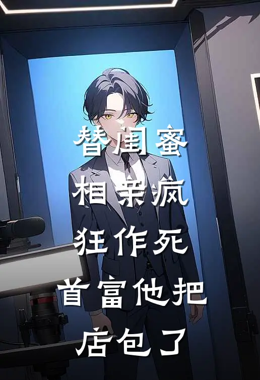 替闺蜜相亲疯狂作死，首富他把店包了