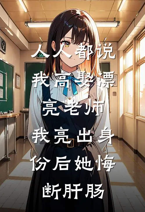 人人都说我高娶漂亮老师，我亮出身份后她悔断肝肠