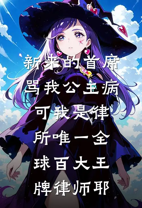 新来的首席骂我公主病，可我是律所唯一全球百大王牌律师耶