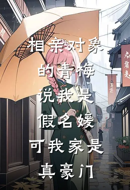 相亲对象的青梅说我是假名媛，可我家是真豪门