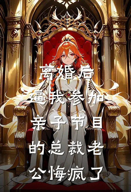 离婚后，逼我参加亲子节目的总裁老公悔疯了