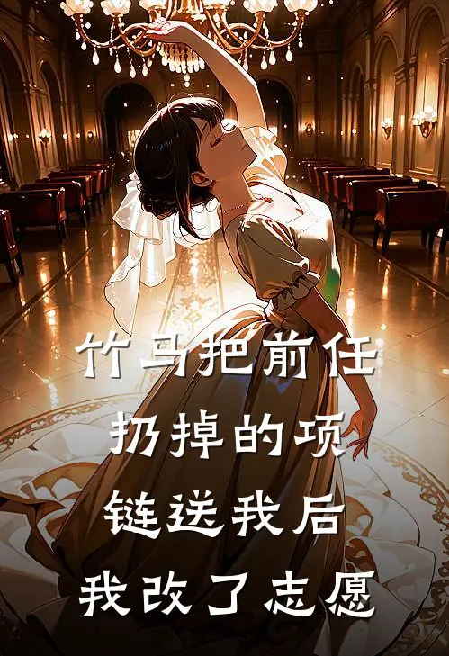 竹马把前任扔掉的项链送我后，我改了志愿
