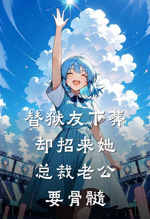 替狱友下葬，却招来她总裁老公要骨髓