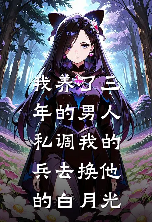 我养了三年的男人，私调我的兵去换他的白月光