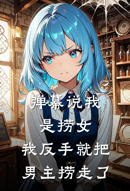 弹幕说我是捞女，我反手就把男主捞走了
