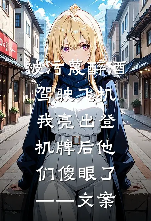 被污蔑醉酒驾驶飞机，我亮出登机牌后他们傻眼了——文案